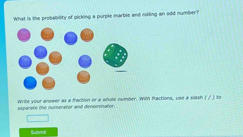 what is the probability of picking a purple marble and rolling an odd number? write your answer as a fraction or a whole number. with fractions, use a slash ( / ) to separate the numerator and denominator.