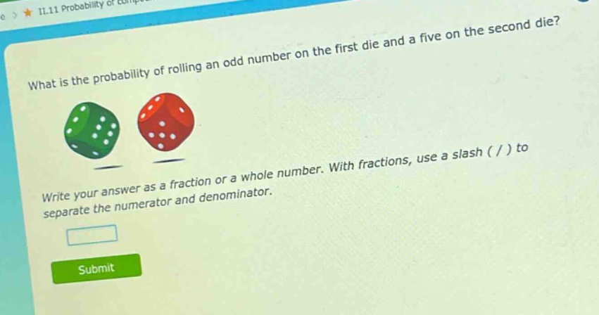 what is the probability of rolling an odd number on the first die and a five on the second die? write your answer as a fraction or a whole number. with fractions, use a slash ( / ) to separate the numerator and denominator.