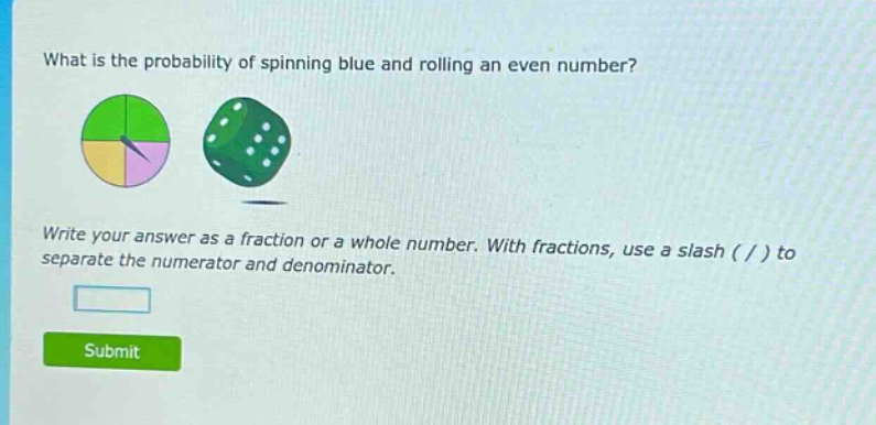 what is the probability of spinning blue and rolling an even number? write your answer as a fraction or a whole number. with fractions, use a slash ( / ) to separate the numerator and denominator.