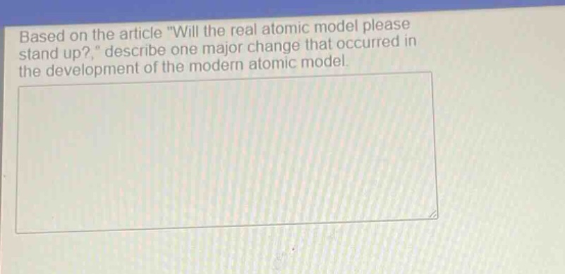 based on the article \will the real atomic model please stand up?\ describe one major change that occurred in the development of the modern atomic model.