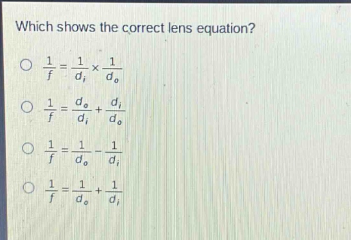 which shows the correct lens equation?\no 1/f = 1/di × 1/do\no 1/f = do/di + di/do\no 1/f = 1/do - 1/di\no 1/f = 1/do + 1/di