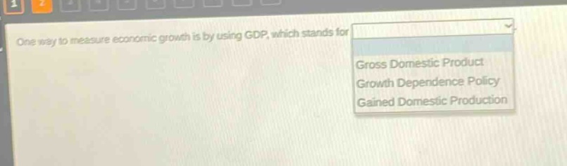 one way to measure economic growth is by using gdp, which stands for gross domestic product growth dependence policy gained domestic production