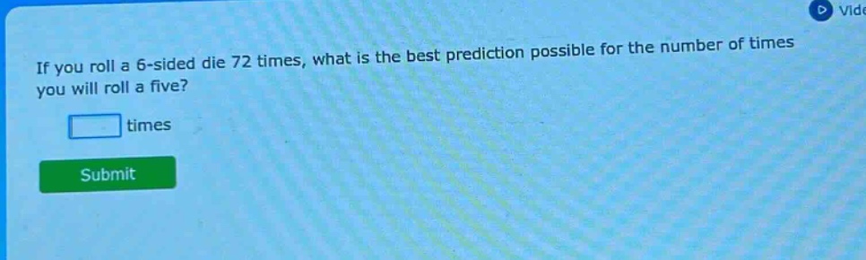 if you roll a 6 - sided die 72 times, what is the best prediction possible for the number of times you will roll a five? times