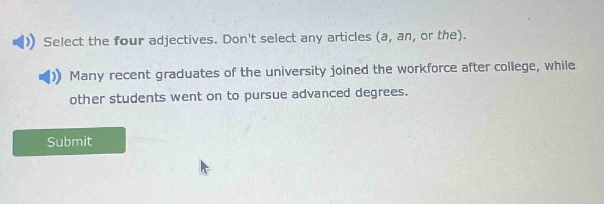 select the four adjectives. dont select any articles (a, an, or the). many recent graduates of the university joined the workforce after college, while other students went on to pursue advanced degrees.