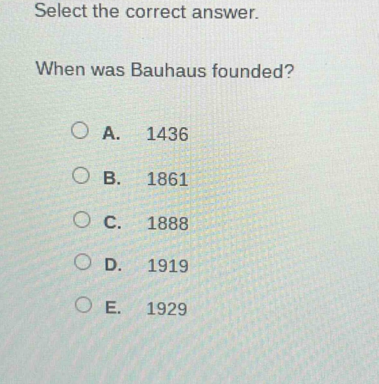 select the correct answer. when was bauhaus founded? a. 1436 b. 1861 c. 1888 d. 1919 e. 1929