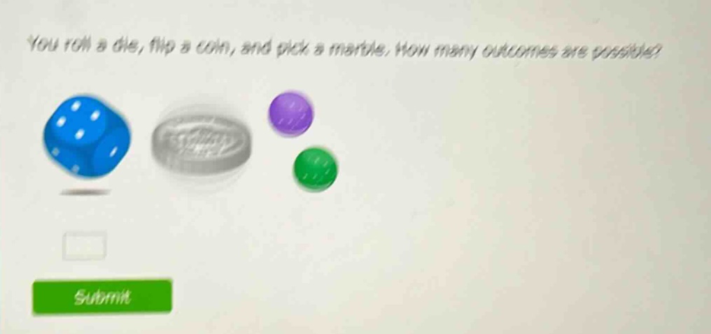 you roll a die, flip a coin, and pick a marble. how many outcomes are possible?