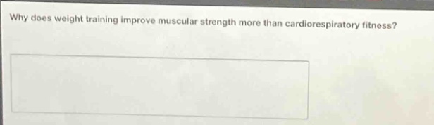 why does weight training improve muscular strength more than cardiorespiratory fitness?