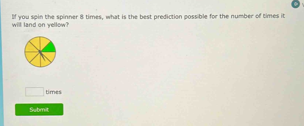 if you spin the spinner 8 times, what is the best prediction possible for the number of times it will land on yellow? times