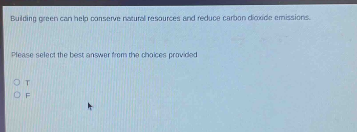 building green can help conserve natural resources and reduce carbon dioxide emissions. please select the best answer from the choices provided o t o f