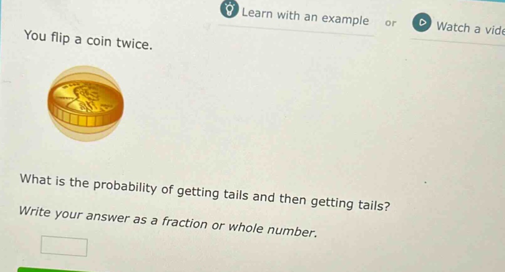 you flip a coin twice. what is the probability of getting tails and then getting tails? write your answer as a fraction or whole number.