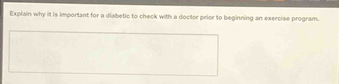 explain why it is important for a diabetic to check with a doctor prior to beginning an exercise program.