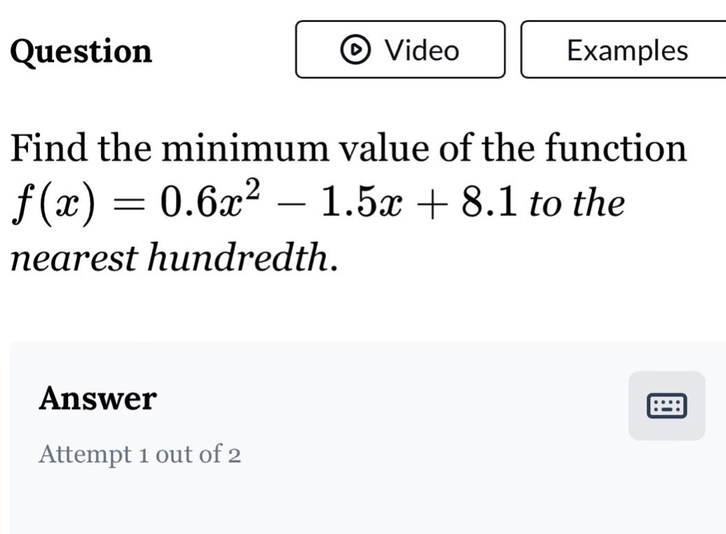 question find the minimum value of the function f(x)=0.6x² - 1.5x + 8.1 to the nearest hundredth. answer attempt 1 out of 2