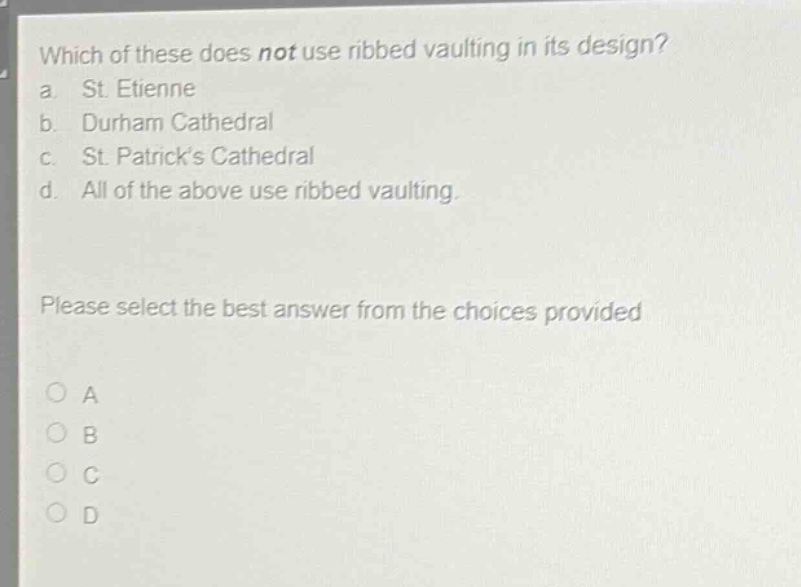which of these does not use ribbed vaulting in its design? a. st. etienne b. durham cathedral c. st. patricks cathedral d. all of the above use ribbed vaulting. please select the best answer from the choices provided