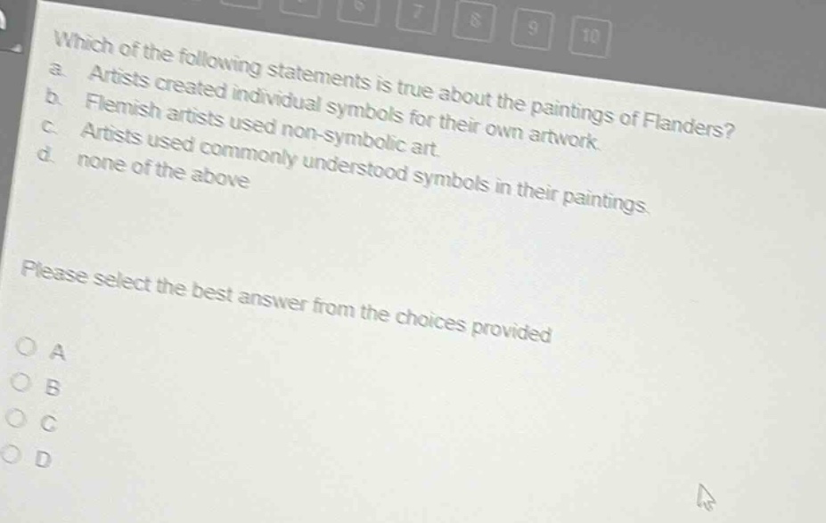 which of the following statements is true about the paintings of flanders? a. artists created individual symbols for their own artwork. b. flemish artists used non - symbolic art. c. artists used commonly understood symbols in their paintings. d. none of the above please select the best answer from the choices provided