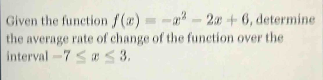 given the function f(x)=-x^2 - 2x + 6, determine the average rate of change of the function over the interval -7 ≤ x ≤ 3.