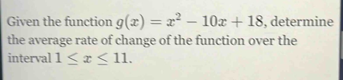 given the function g(x)=x² - 10x + 18, determine the average rate of change of the function over the interval 1 ≤ x ≤ 11.