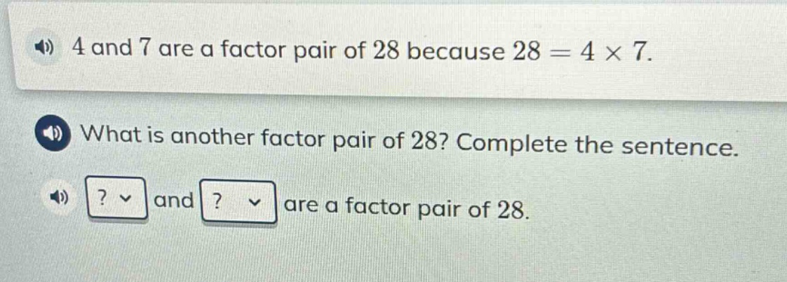 4 and 7 are a factor pair of 28 because 28 = 4 × 7. what is another factor pair of 28? complete the sentence. ? and ? are a factor pair of 28.