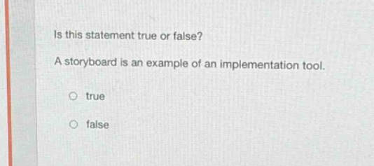 is this statement true or false? a storyboard is an example of an implementation tool. true false