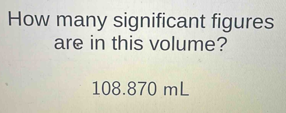 how many significant figures are in this volume? 108.870 ml