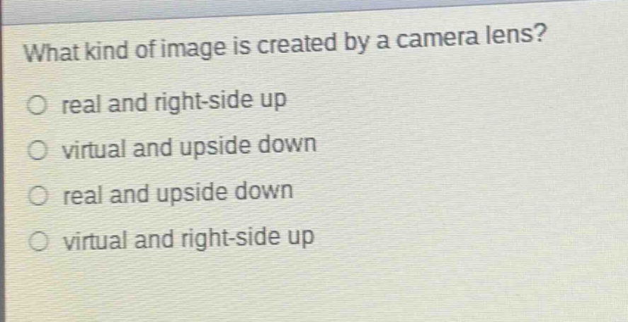 what kind of image is created by a camera lens? real and right - side up virtual and upside down real and upside down virtual and right - side up