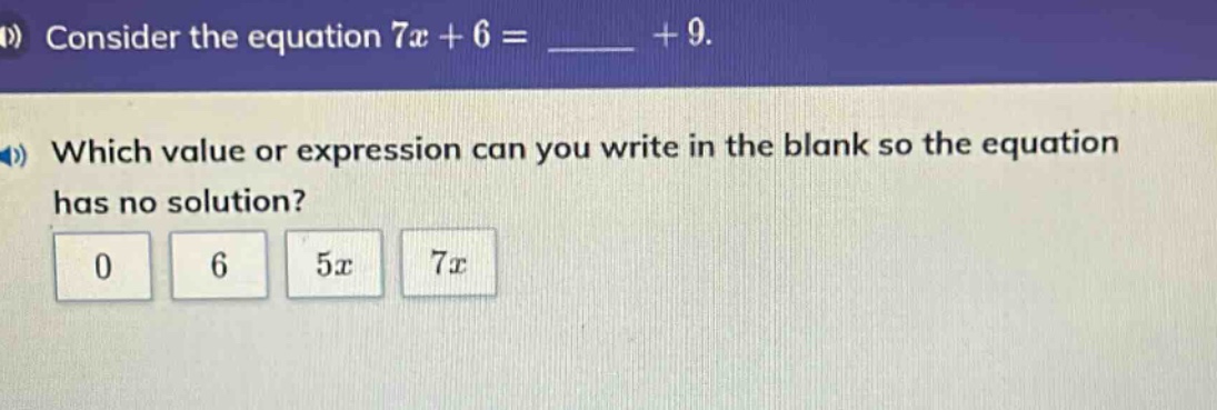 consider the equation 7x + 6 = ____ + 9. which value or expression can you write in the blank so the equation has no solution? 0 6 5x 7x