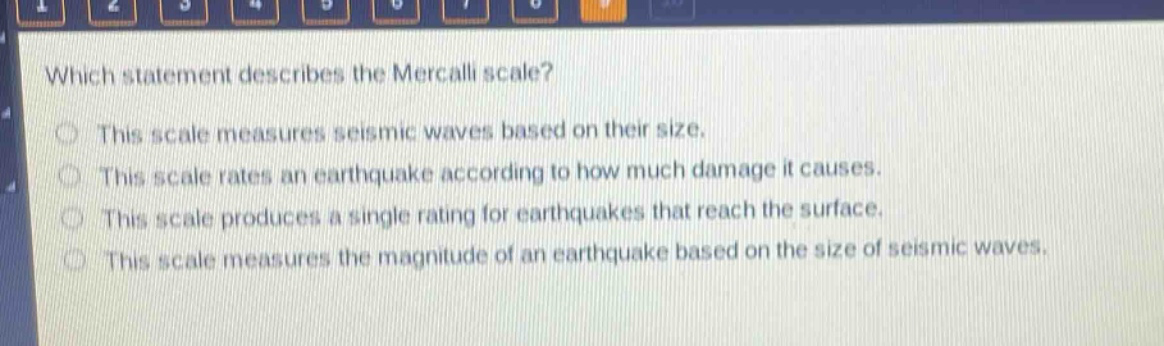 which statement describes the mercalli scale? this scale measures seismic waves based on their size. this scale rates an earthquake according to how much damage it causes. this scale produces a single rating for earthquakes that reach the surface. this scale measures the magnitude of an earthquake based on the size of seismic waves.