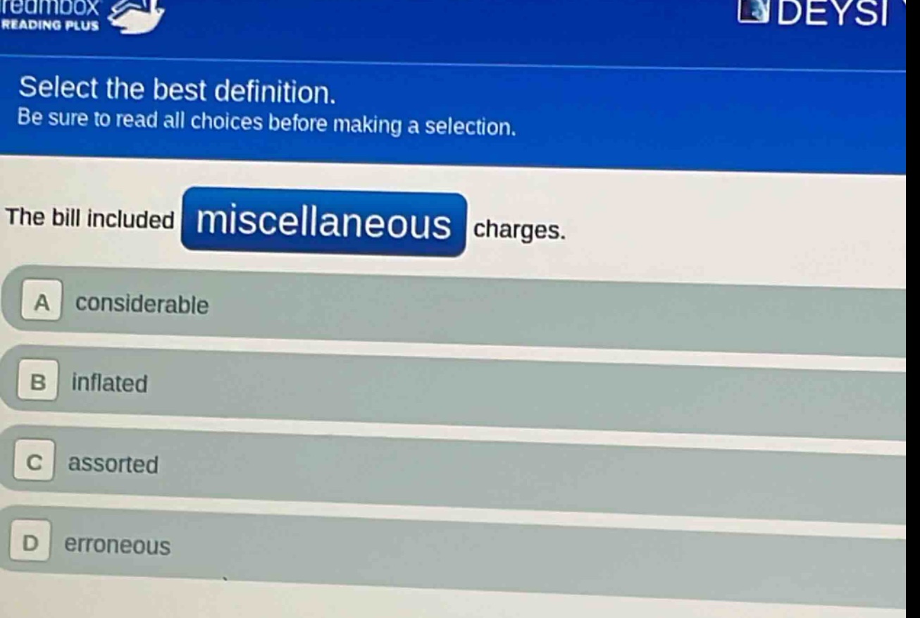 select the best definition. be sure to read all choices before making a selection. the bill included miscellaneous charges. a considerable b inflated c assorted d erroneous