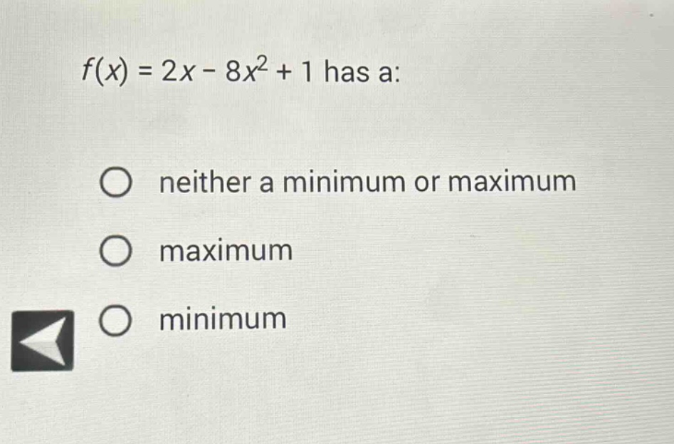 f(x) = 2x - 8x² + 1 has a: neither a minimum or maximum maximum minimum