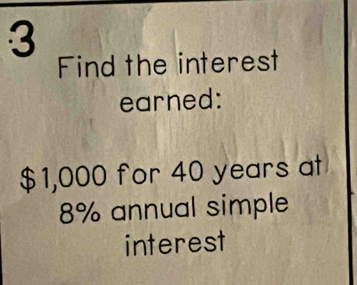 3 find the interest earned: $1,000 for 40 years at 8% annual simple interest