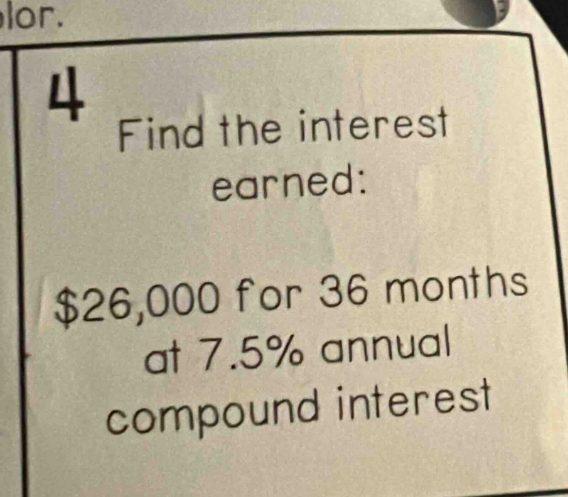 4 find the interest earned: $26,000 for 36 months at 7.5% annual compound interest