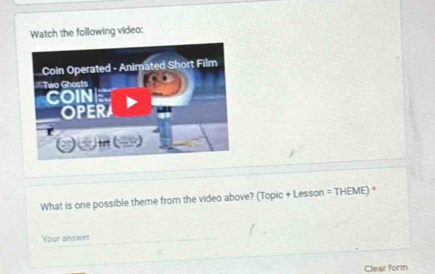 watch the following video: coin operated - animated short film two ghosts coin opera what is one possible theme from the video above? (topic + lesson = theme) * your answer clear form