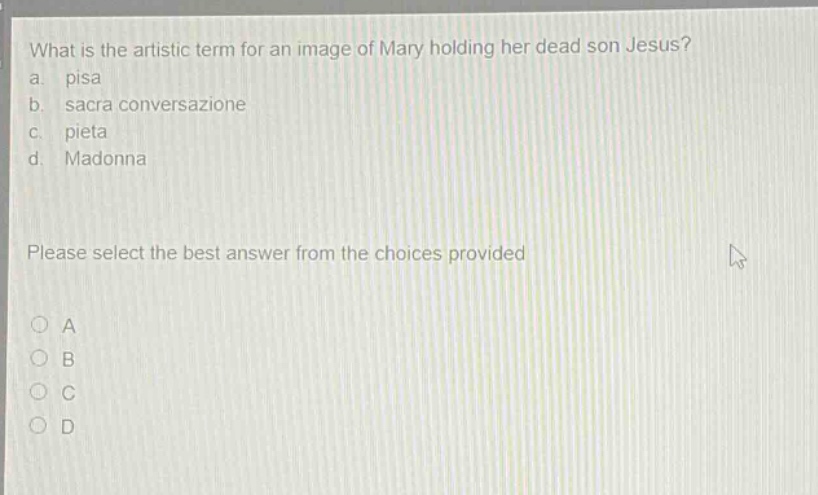 what is the artistic term for an image of mary holding her dead son jesus? a. pisa b. sacra conversazione c. pieta d. madonna please select the best answer from the choices provided a b c d