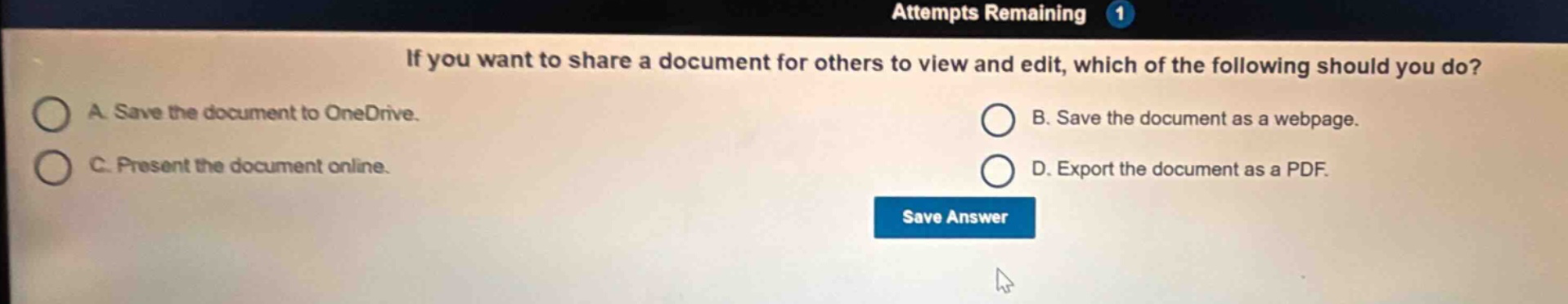 if you want to share a document for others to view and edit, which of the following should you do? a. save the document to onedrive. b. save the document as a webpage. c. present the document online. d. export the document as a pdf.