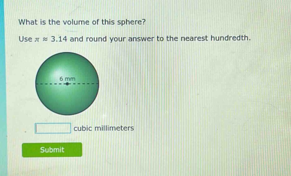 what is the volume of this sphere? use π ≈ 3.14 and round your answer to the nearest hundredth. 6 mm cubic millimeters