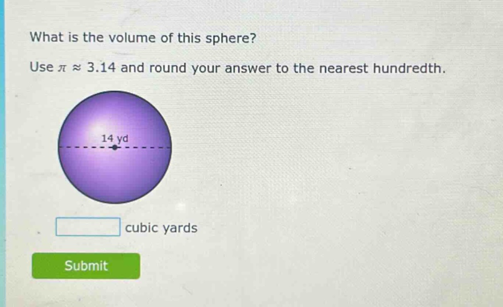 what is the volume of this sphere? use π ≈ 3.14 and round your answer to the nearest hundredth. 14 yd cubic yards