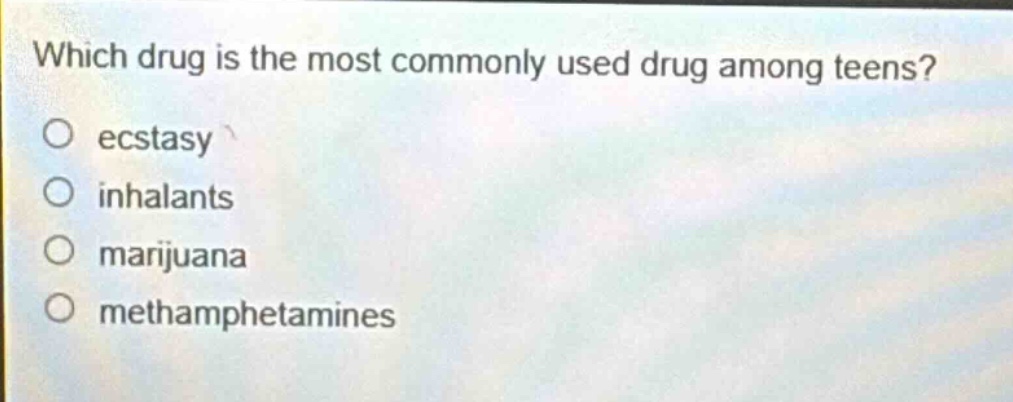which drug is the most commonly used drug among teens?\no ecstasy\no inhalants\no marijuana\no methamphetamines