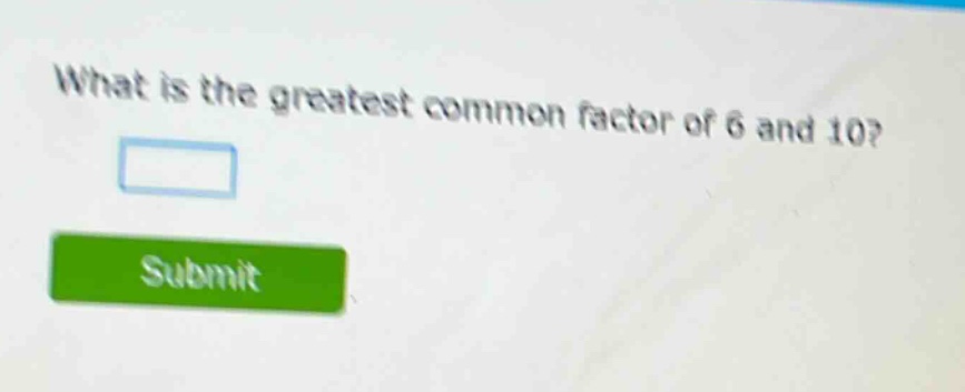 what is the greatest common factor of 6 and 10?