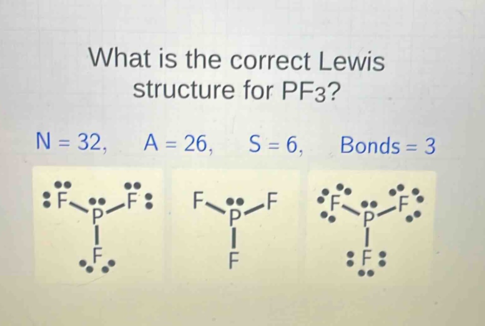 what is the correct lewis structure for pf3? n = 32, a = 26, s = 6, bonds = 3