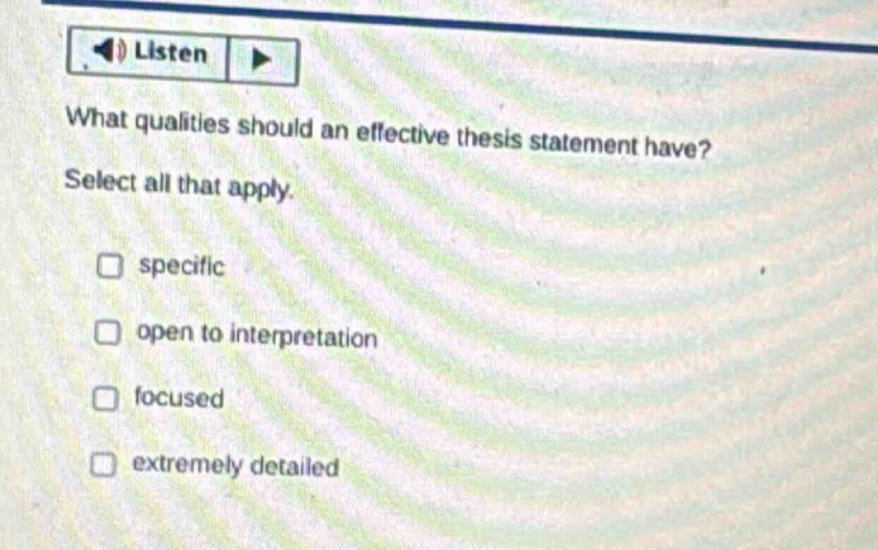 what qualities should an effective thesis statement have? select all that apply. specific open to interpretation focused extremely detailed