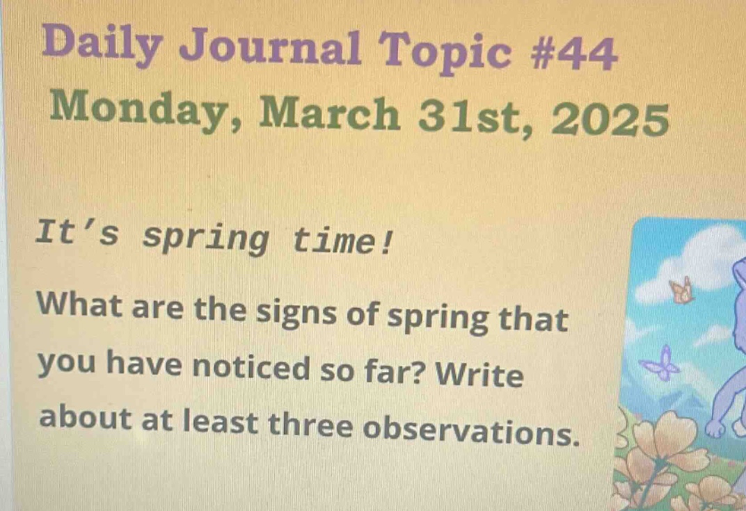 daily journal topic #44 monday, march 31st, 2025 it’s spring time! what are the signs of spring that you have noticed so far? write about at least three observations.