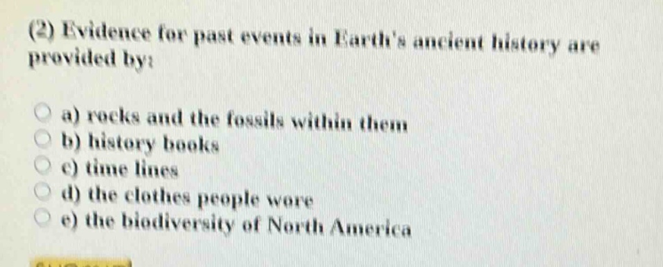 (2) evidence for past events in earths ancient history are provided by: a) rocks and the fossils within them b) history books c) time lines d) the clothes people wore e) the biodiversity of north america