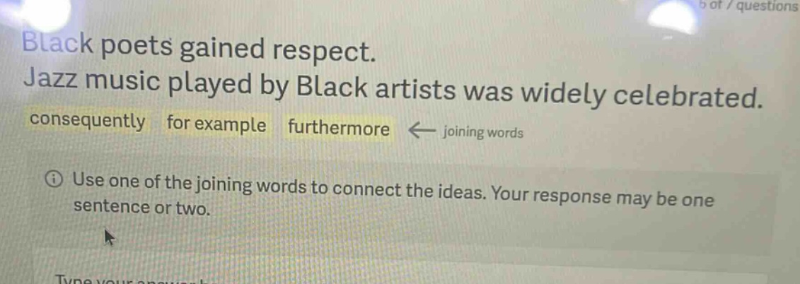black poets gained respect. jazz music played by black artists was widely celebrated. consequently for example furthermore ← joining words ① use one of the joining words to connect the ideas. your response may be one sentence or two.