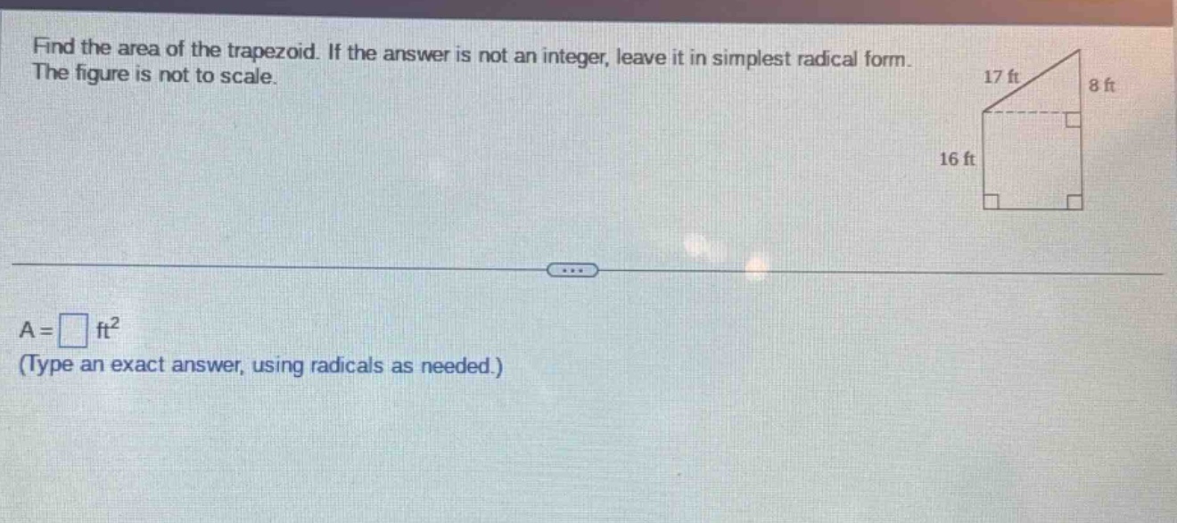 find the area of the trapezoid. if the answer is not an integer, leave it in simplest radical form. the figure is not to scale. a = □ ft² (type an exact answer, using radicals as needed.)
