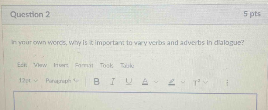 question 2 5 pts in your own words, why is it important to vary verbs and adverbs in dialogue? edit view insert format tools table 12pt paragraph b i u a t²