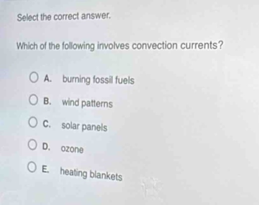 select the correct answer. which of the following involves convection currents? a. burning fossil fuels b. wind patterns c. solar panels d. ozone e. heating blankets