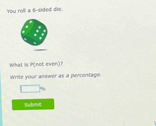 you roll a 6 - sided die. what is p(not even)? write your answer as a percentage.