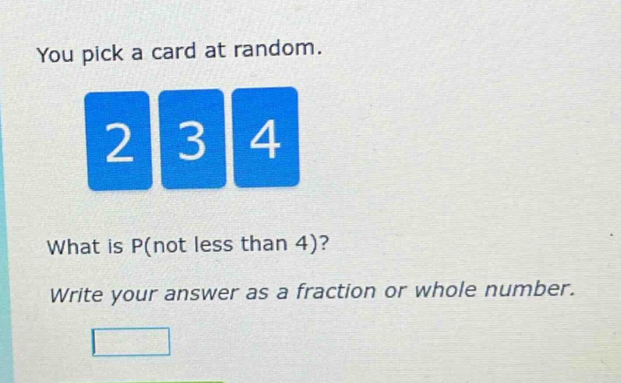 you pick a card at random. what is p(not less than 4)? write your answer as a fraction or whole number.