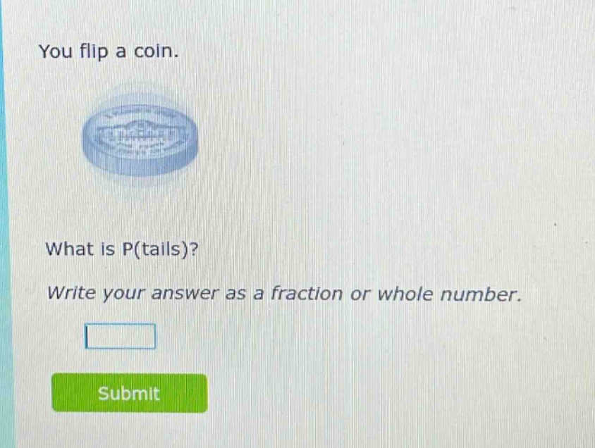 you flip a coin. what is p(tails)? write your answer as a fraction or whole number.