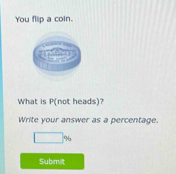 you flip a coin. what is p(not heads)? write your answer as a percentage. %