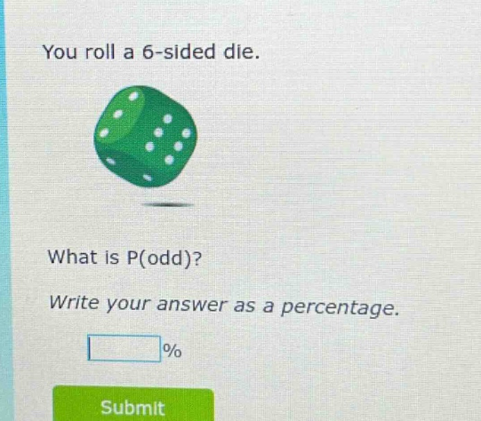 you roll a 6 - sided die. what is p(odd)? write your answer as a percentage. % submit